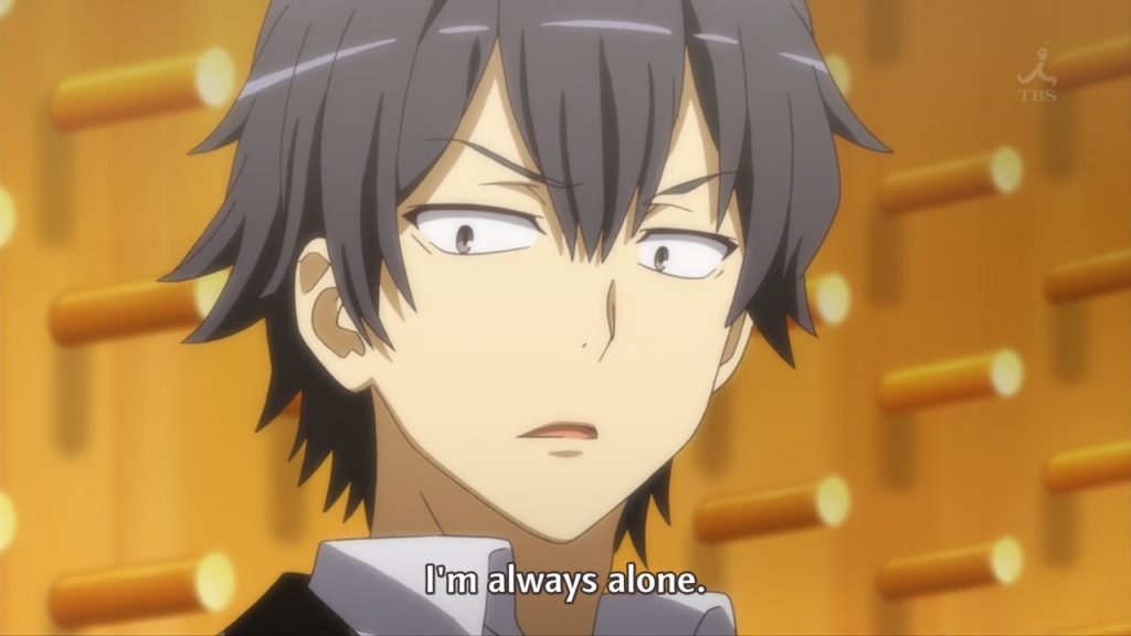 Hikigaya Hachiman - "I'm always alone" - Oregairu